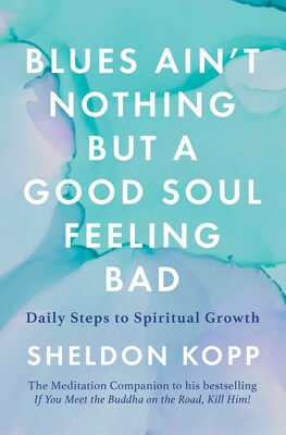 Blues Ain't Nothing but a Good Soul Feeling Bad: Daily Steps to Spiritual Growthby Sheldon Kopp