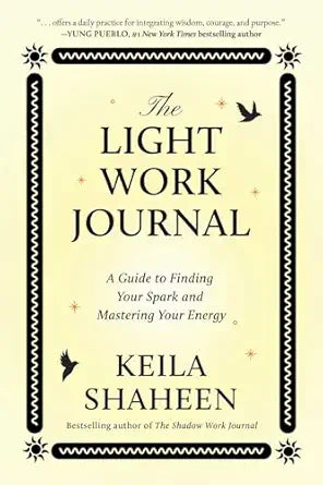 Light Work Journal: A Guide to Finding Your Spark and Mastering Your Energy by Keila Shaheen