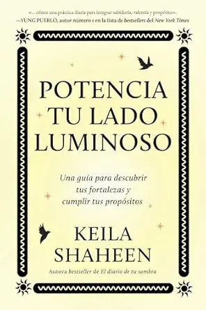 Potencia tu lado luminoso, Spanish-language edition of The Light Work Journal: Una guía para descubrir tus fortalezas y cumplir tus propósitos by Keila Shaheen