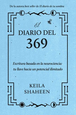 El diario del 369 Escritura basada en la neurociencia: tu llave hacia un potencial ilimitado - Keila Shaheen