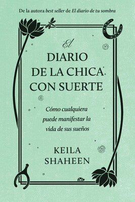 El diario de la chica con suerte Cómo cualquiera puede manifestar la vida de sus sueños - Keila Shaheen