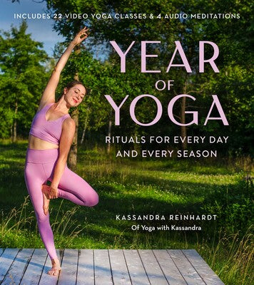 Year of Yoga: Rituals for Every Day and Every Season (Yoga with Kassandra, Yin Yoga, Vinyasa Yoga, Lunar Yoga) By Kassandra Reinhardt