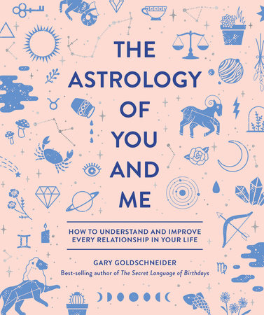Astrology of You and Me: How to Understand and Improve Every Relationship in Your Life by Gary Goldschneider