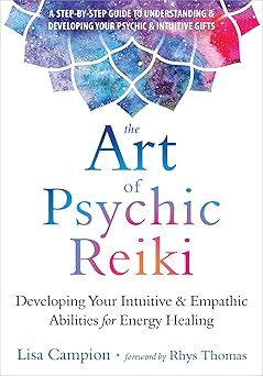 Art of Psychic Reiki: Developing Your Intuitive and Empathic Abilities for Energy Healing by Lisa Campion