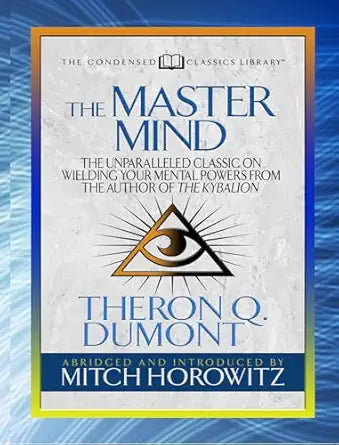Master Mind (Condensed Classics): The Unparalleled Classic on Wielding Your Mental Powers From The Author Of The Kybalion by Theron Dumont (Author), Mitch Horowitz