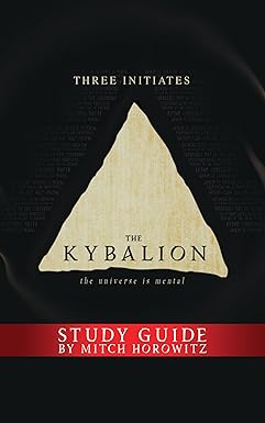 Kybalion Study Guide: The Universe is Mental by Three Initiates (Author), Mitch Horowitz