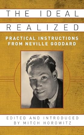 Ideal Realized: Practical Instructions From Neville Goddard By Mitch Horowitz