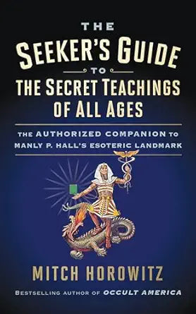 Seeker's Guide to The Secret Teachings of All Ages: The Authorized Companion to Manly P. Hall's Esoteric Landmark by Mitch Horowitz