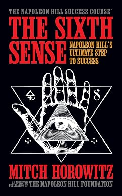 Sixth Sense: Napoleon Hill’s Ultimate Step to Success By Mitch Horowitz