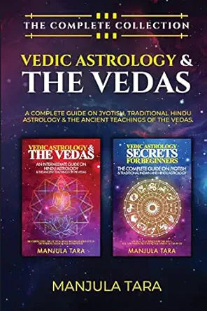 Vedic Astrology & The Vedas: The Complete Collection. A Complete Guide on Jyotish, Traditional Hindu Astrology & The Ancient Teachings of The Vedas by Manjula Tara