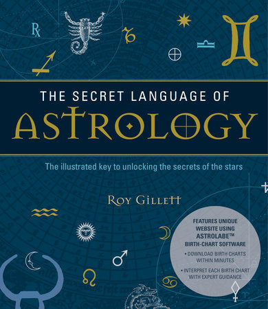 Secret Language of Astrology: The Illustrated Key to Unlocking the Secrets of the Stars by Roy Gillett