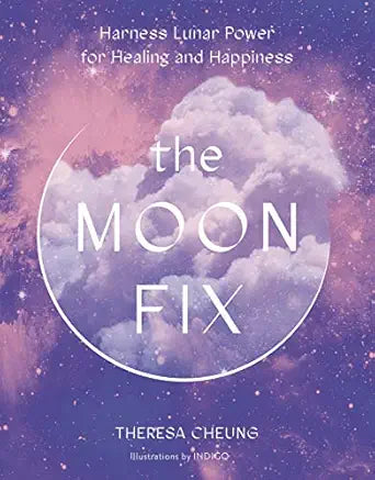 The Moon Fix: Harness Lunar Power for Healing and Happiness by Theresa Cheung