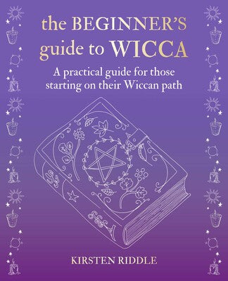 The Beginner’s Guide to Wicca: A Practical Guide for Those Starting on Their Wiccan Path by Kirsten Riddle