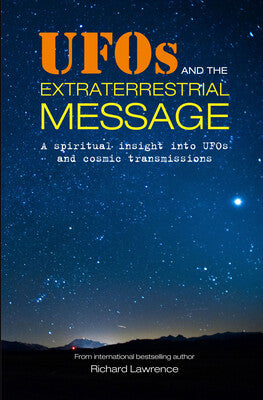 UFOs and the Extraterrestrial Message: A Spiritual Insight Into UFOs And Cosmic Transmissions By Richard Lawrence