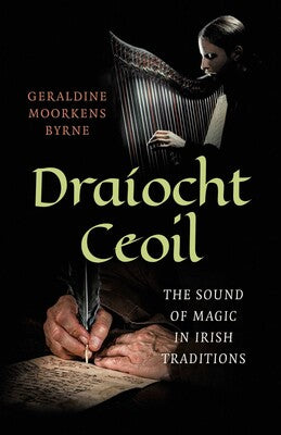 Draíocht Ceoil: The Sound of Magic in Irish Traditions By Geraldine Moorkens Byrne