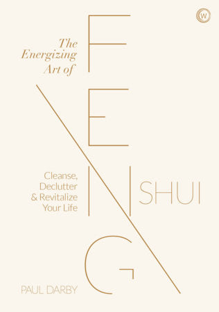 The Energizing Art of Feng Shui: Cleanse, Declutter and Revitalize Your Life by Paul Darby