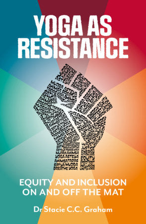 Yoga as Resistance: Equity and Inclusion On and Off the Mat by Dr. Stacie C.C. Graham