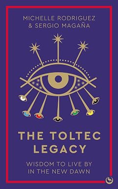 Toltec Legacy: Wisdom to Live by in the New Dawn by Michelle Rodriguez (Author), Sergio Magaña