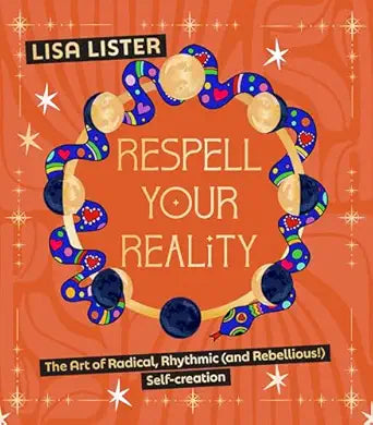 Respell Your Reality: The Art of Radical, Rhythmic (and Rebellious!) Self-creation by Lisa Lister