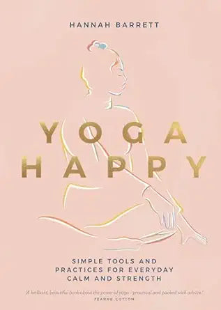 Yoga Happy: Simple Tools and Practices for Everyday Calm & Strength by Hannah Barrett