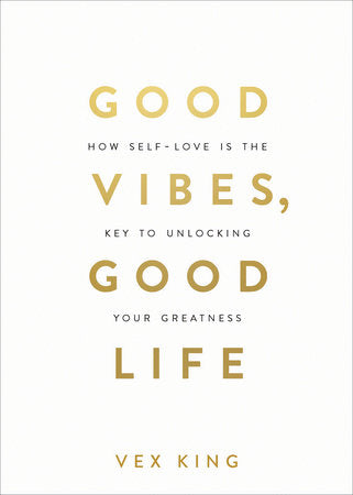 Good Vibes, Good Life: How Self-Love Is the Key to Unlocking Your Greatness by Vex King