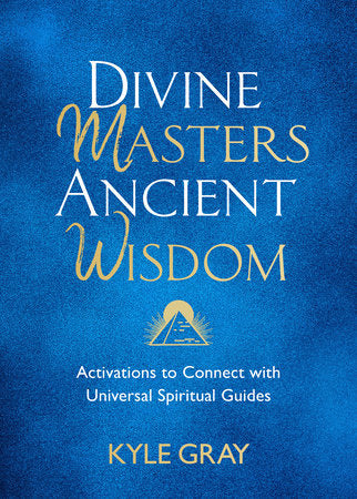 Divine Masters, Ancient Wisdom: Activations to Connect with Universal Spiritual Guides By Kyle Gray