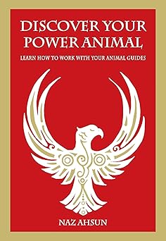 Discover Your Power Animal: Learn How to Work with Your Animal Guides by Naz Ahsun