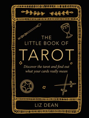 Little Book of Tarot: Discover the Tarot and Find Out What Your Cards Really Mean by Liz Dean
