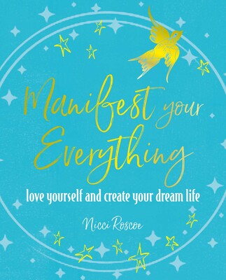Manifest Your Everything: Love yourself and create your dream life By Nicci Roscoe