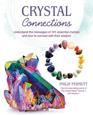 Crystal Connections: Understand the Messages of 101 Essential Crystals and How to Connect with Their Wisdom by Philip Permutt
