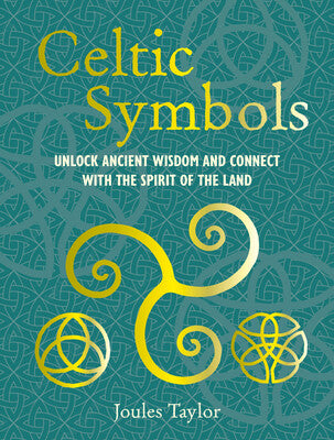 Celtic Symbols Unlock ancient wisdom and connect with the spirit of the land By Joules Taylor