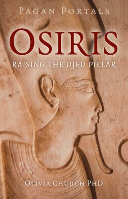 Pagan Portals - Osiris Raising the Djed Pillar By Olivia Church PhD
