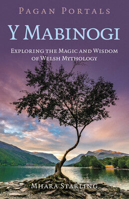 Pagan Portals: Y Mabinogi: Exploring the Magic and Wisdom of Welsh Mythology By Mhara Starling