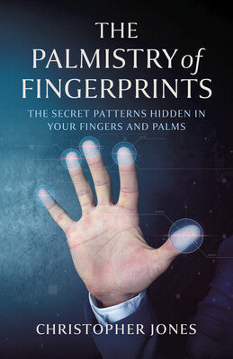Palmistry of Fingerprints: The Secret Patterns Hidden in Your Fingers and Palms By Christopher Jones