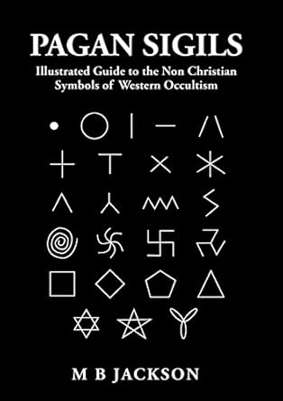 Pagan Sigils: Illustrated Guide to The Non Christian Symbols of Western Occultism By M B Jackson