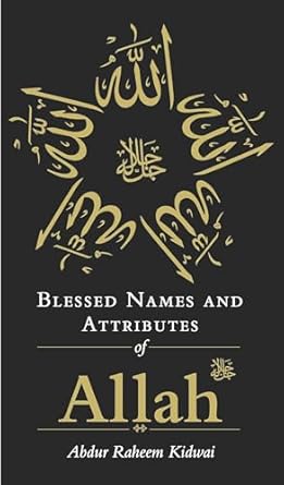 Blessed Names and Attributes of Allah SWT by Abdur Raheem Kidwai