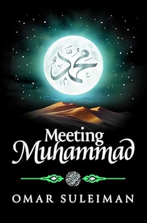 Meeting Muhammad: Through 30 beautifully detailed chapters with narrations from companions, take a journey from only knowing about him to truly knowing and loving him by Omar Suleiman