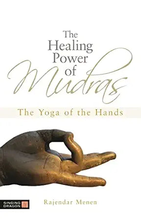 Healing Power of Mudras: The Yoga of the Hands by Rajendar Menen