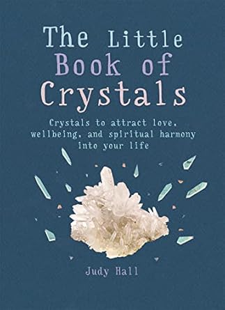 Little Book of Crystals: Crystals to Attract Love, Wellbeing and Spiritual Harmony into Your Life by Judy Hall