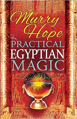 Practical Egyptian Magic: A Complete Manual of Egyptian Magic for Those Actively Involved in the Western Magical Tradition by Murry Hope