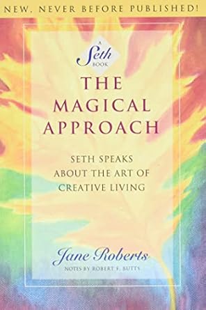 Magical Approach: Seth Speaks about the Art of Creative Living By Jane Roberts