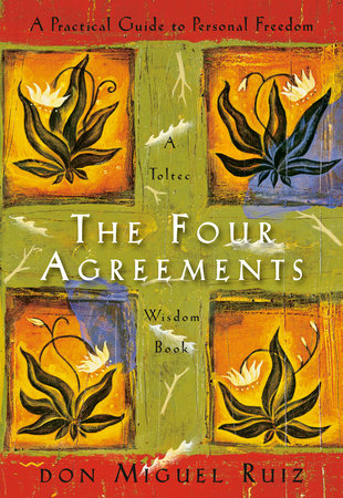 Four Agreements: A Practical Guide to Personal Freedom by Don Miguel Ruiz & Janet Mills