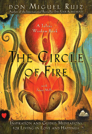 Circle of Fire: Inspiration and Guided Meditations for Living in Love and Happiness by don Miguel Ruiz