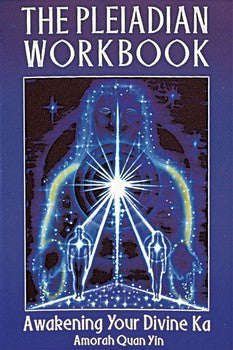 Pleiadian Workbook: Awakening Your Divine Ka By Amorah Quan Yin