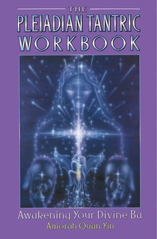 Pleiadian Tantric Workbook: Awakening Your Divine Ba By Amorah Quan Yin