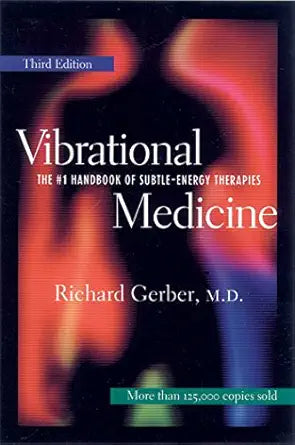 Vibrational Medicine: The #1 Handbook of Subtle-Energy Therapies by Richard Gerber