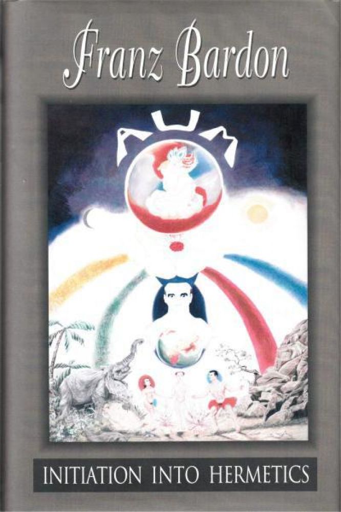 Initiation into Hermetics: The Path of the True Adept By Franz Bardon
