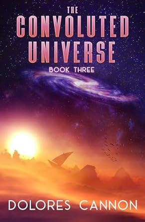 CONVOLUTED UNIVERSE: Book Three By Dolores Cannon