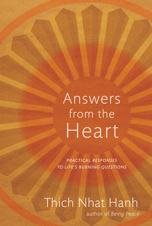ANSWERS FROM THE HEART: Compassionate & Practical Responses To Life's Burning Questions by Thich Nhat hanh