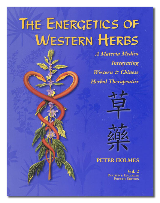 Energetics of Western Herbs: A Materia Medica Integrating Western and Chinese Herbal Therapeutics, Volume 1 by Peter Holmes